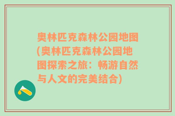 奥林匹克森林公园地图(奥林匹克森林公园地图探索之旅：畅游自然与人文的完美结合)