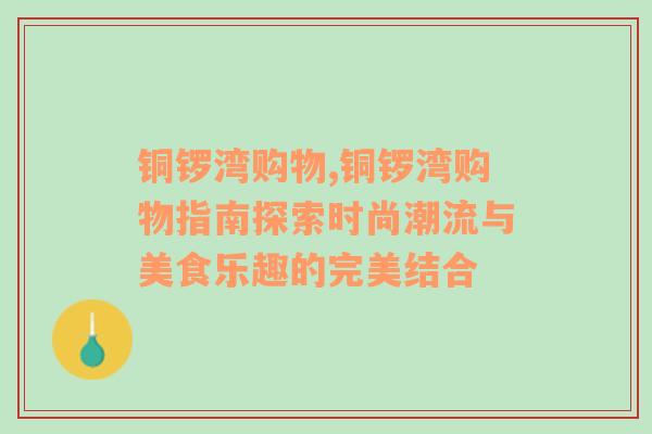 铜锣湾购物,铜锣湾购物指南探索时尚潮流与美食乐趣的完美结合