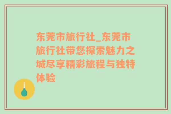 东莞市旅行社_东莞市旅行社带您探索魅力之城尽享精彩旅程与独特体验