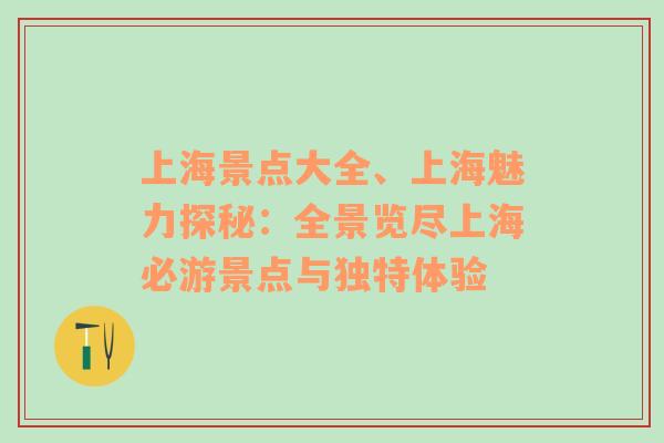 上海景点大全、上海魅力探秘：全景览尽上海必游景点与独特体验