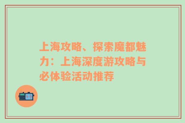 上海攻略、探索魔都魅力：上海深度游攻略与必体验活动推荐