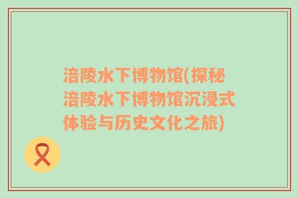 涪陵水下博物馆(探秘涪陵水下博物馆沉浸式体验与历史文化之旅)