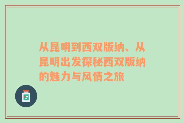 从昆明到西双版纳、从昆明出发探秘西双版纳的魅力与风情之旅