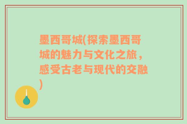 墨西哥城(探索墨西哥城的魅力与文化之旅，感受古老与现代的交融)