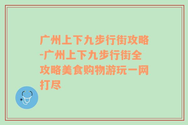 广州上下九步行街攻略-广州上下九步行街全攻略美食购物游玩一网打尽