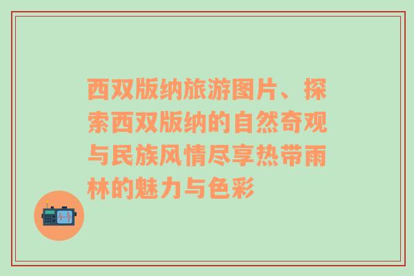 西双版纳旅游图片、探索西双版纳的自然奇观与民族风情尽享热带雨林的魅力与色彩