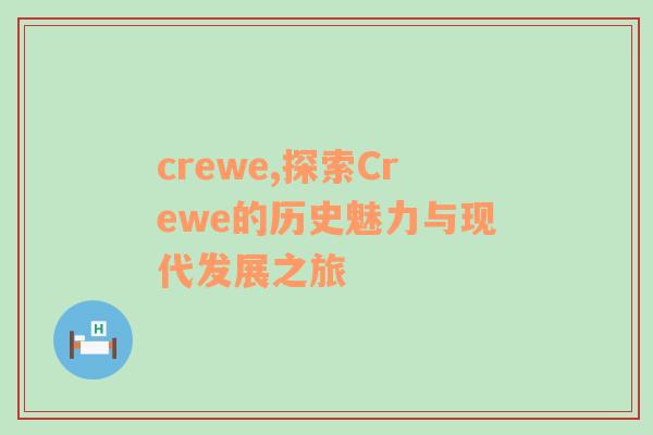 crewe,探索Crewe的历史魅力与现代发展之旅