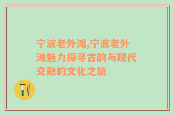 宁波老外滩,宁波老外滩魅力探寻古韵与现代交融的文化之旅