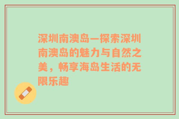 深圳南澳岛—探索深圳南澳岛的魅力与自然之美，畅享海岛生活的无限乐趣