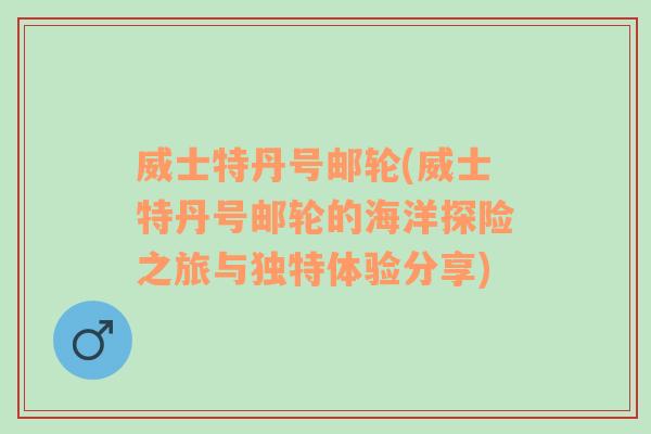 威士特丹号邮轮(威士特丹号邮轮的海洋探险之旅与独特体验分享)