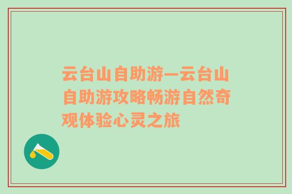 云台山自助游—云台山自助游攻略畅游自然奇观体验心灵之旅