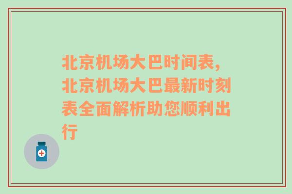 北京机场大巴时间表,北京机场大巴最新时刻表全面解析助您顺利出行