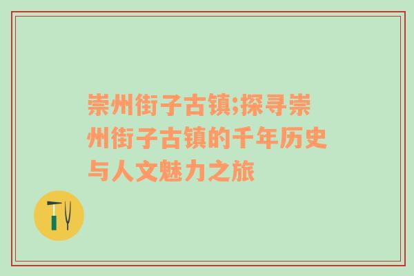 崇州街子古镇;探寻崇州街子古镇的千年历史与人文魅力之旅