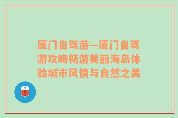 厦门自驾游—厦门自驾游攻略畅游美丽海岛体验城市风情与自然之美