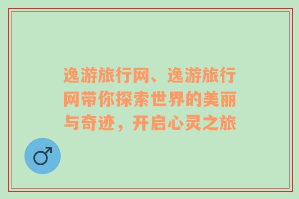 逸游旅行网、逸游旅行网带你探索世界的美丽与奇迹，开启心灵之旅