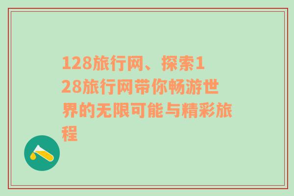 128旅行网、探索128旅行网带你畅游世界的无限可能与精彩旅程