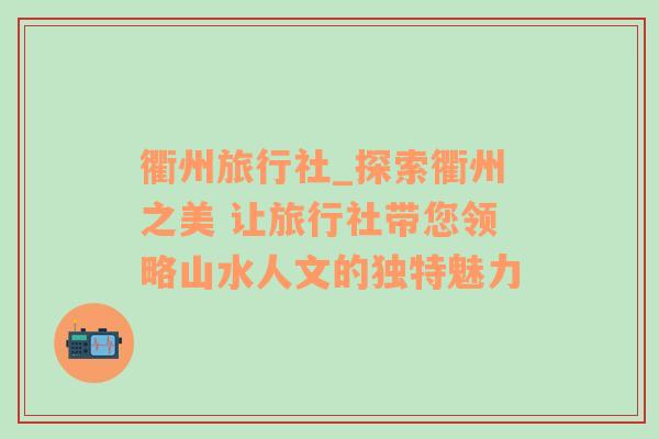 衢州旅行社_探索衢州之美 让旅行社带您领略山水人文的独特魅力