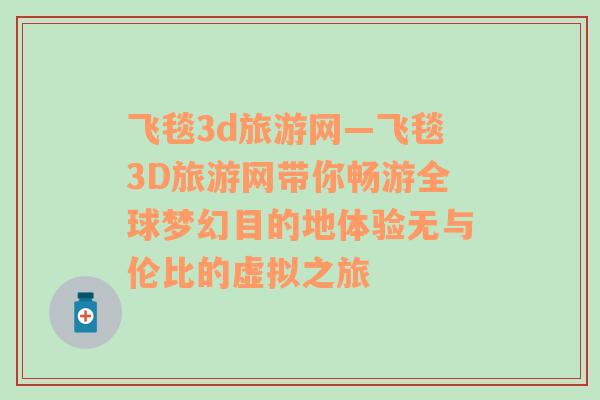 飞毯3d旅游网—飞毯3D旅游网带你畅游全球梦幻目的地体验无与伦比的虚拟之旅