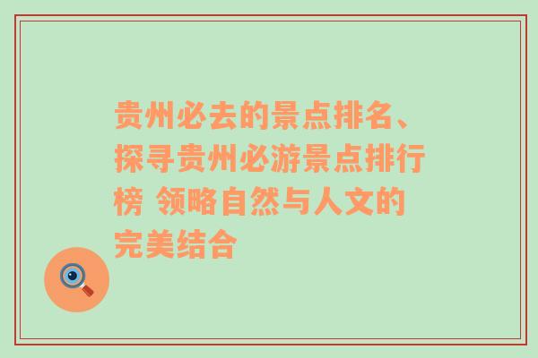 贵州必去的景点排名、探寻贵州必游景点排行榜 领略自然与人文的完美结合