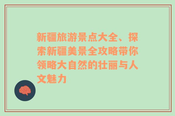 新疆旅游景点大全、探索新疆美景全攻略带你领略大自然的壮丽与人文魅力