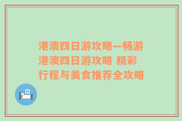 港澳四日游攻略—畅游港澳四日游攻略 精彩行程与美食推荐全攻略