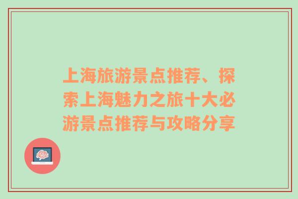 上海旅游景点推荐、探索上海魅力之旅十大必游景点推荐与攻略分享