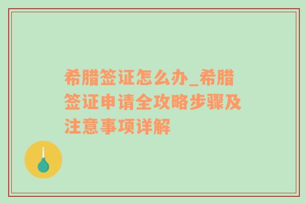 希腊签证怎么办_希腊签证申请全攻略步骤及注意事项详解