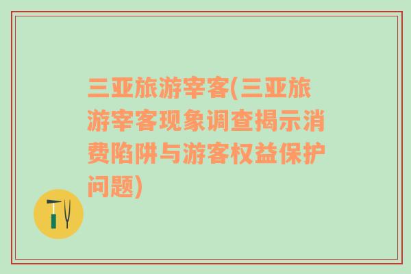 三亚旅游宰客(三亚旅游宰客现象调查揭示消费陷阱与游客权益保护问题)