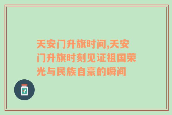 天安门升旗时间,天安门升旗时刻见证祖国荣光与民族自豪的瞬间