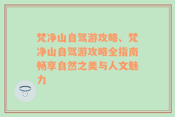 梵净山自驾游攻略、梵净山自驾游攻略全指南畅享自然之美与人文魅力