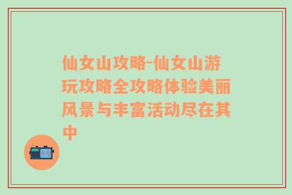 仙女山攻略-仙女山游玩攻略全攻略体验美丽风景与丰富活动尽在其中