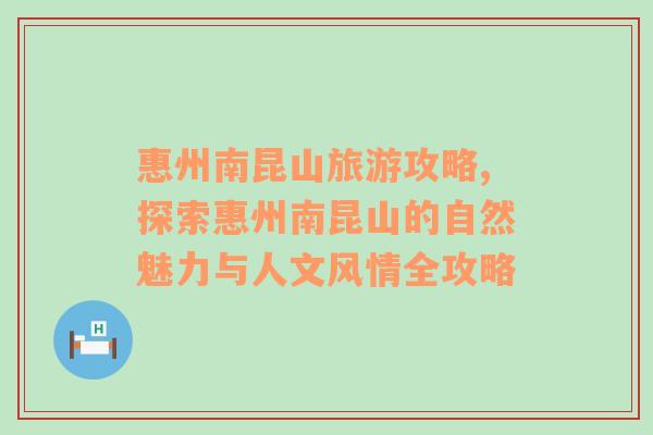 惠州南昆山旅游攻略,探索惠州南昆山的自然魅力与人文风情全攻略