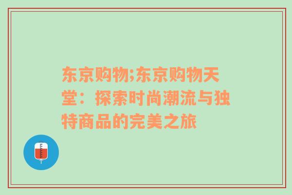 东京购物;东京购物天堂：探索时尚潮流与独特商品的完美之旅