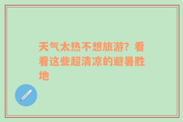 天气太热不想旅游？看看这些超清凉的避暑胜地