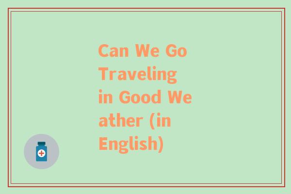 Can We Go Traveling in Good Weather (in English)