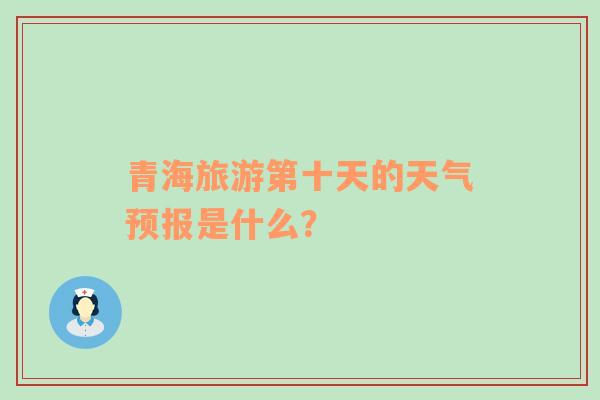 青海旅游第十天的天气预报是什么？