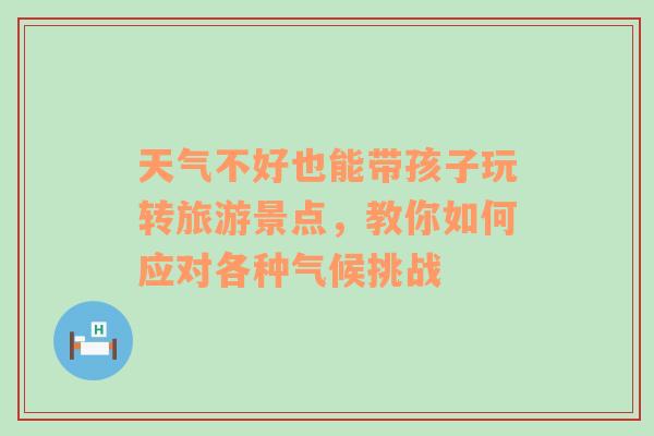 天气不好也能带孩子玩转旅游景点，教你如何应对各种气候挑战