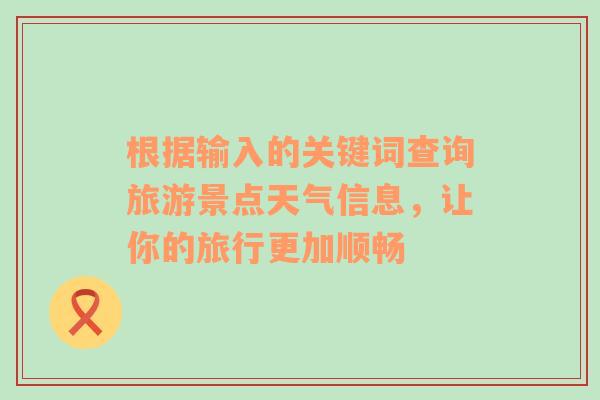 根据输入的关键词查询旅游景点天气信息，让你的旅行更加顺畅