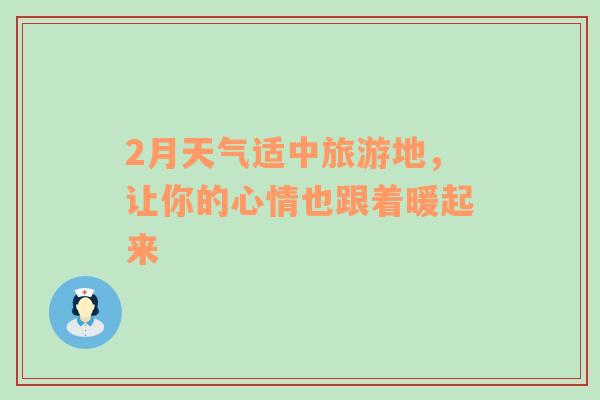 2月天气适中旅游地，让你的心情也跟着暖起来