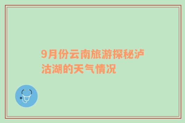 9月份云南旅游探秘泸沽湖的天气情况