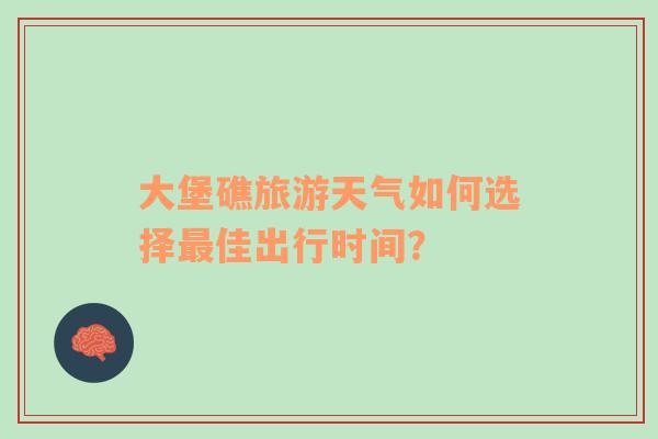 大堡礁旅游天气如何选择最佳出行时间？