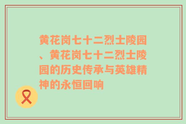 黄花岗七十二烈士陵园、黄花岗七十二烈士陵园的历史传承与英雄精神的永恒回响