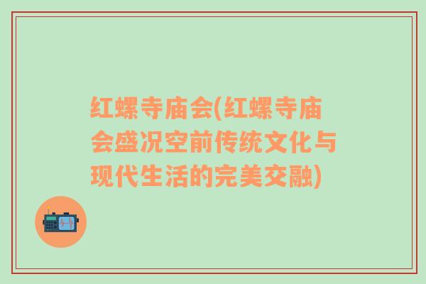 红螺寺庙会(红螺寺庙会盛况空前传统文化与现代生活的完美交融)