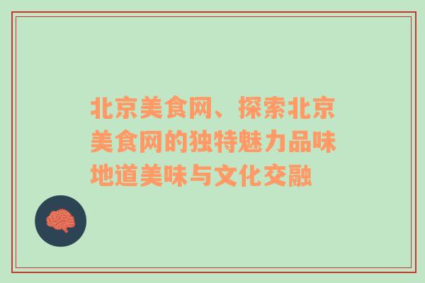 北京美食网、探索北京美食网的独特魅力品味地道美味与文化交融