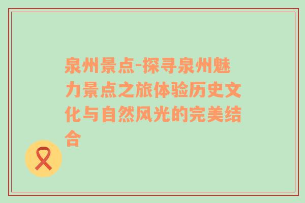 泉州景点-探寻泉州魅力景点之旅体验历史文化与自然风光的完美结合