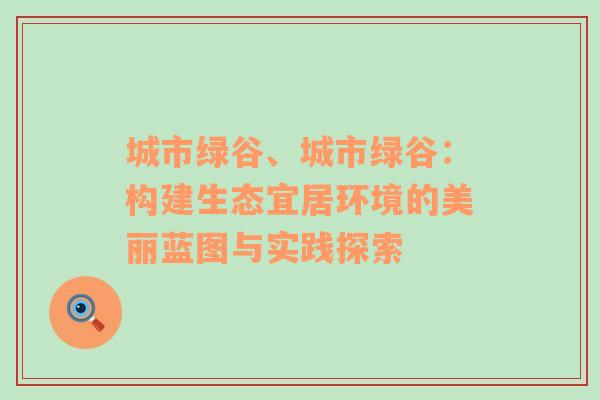 城市绿谷、城市绿谷：构建生态宜居环境的美丽蓝图与实践探索