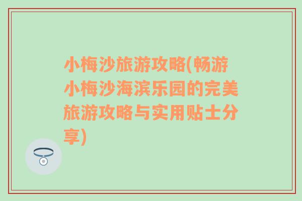 小梅沙旅游攻略(畅游小梅沙海滨乐园的完美旅游攻略与实用贴士分享)