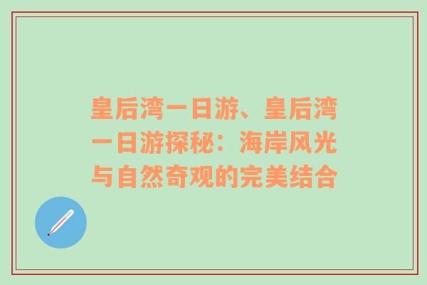 皇后湾一日游、皇后湾一日游探秘：海岸风光与自然奇观的完美结合