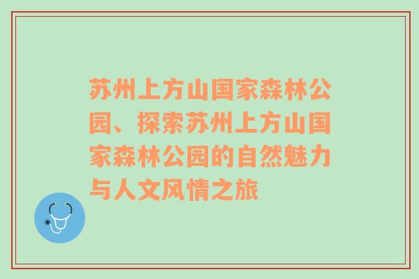 苏州上方山国家森林公园、探索苏州上方山国家森林公园的自然魅力与人文风情之旅