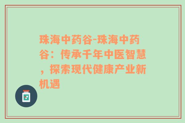 珠海中药谷-珠海中药谷：传承千年中医智慧，探索现代健康产业新机遇